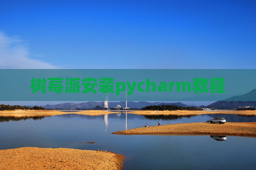 树莓派安装pycharm教程